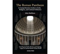 The Roman Pantheon: A Comprehensive Guide to Gods, Religion, and Cultural Influence: Unveiling the Myths, Rituals, and Enduring Legacy of Ancient ... World: Ancient Pantheons and Divine Myths)