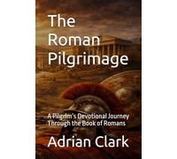 The Roman Pilgrimage: A Pilgrim’s Devotional Journey Through the Book of Romans (Being a Pilgrim)