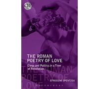 The Roman Poetry of Love: Elegy and Politics in a Time of Revolution (Classical World)