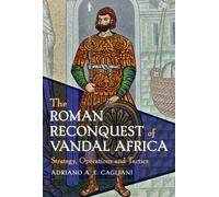 The Roman Reconquest of Vandal Africa : Strategy, Operations and Tactics