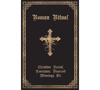 The Roman Ritual: Volume II: Christian Burial, Exorcisms, Reserved Blessings, Etc.