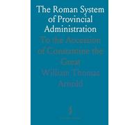 The Roman System of Provincial Administration: To the Accession of Constantine the Great