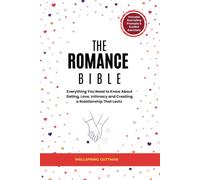The Romance Bible: Everything You Need to Know About Dating, Love, Intimacy and Creating a Relationship That Lasts
