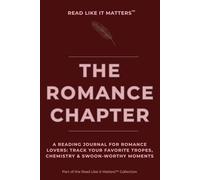 THE ROMANCE CHAPTER: A Reading Journal for Romance Lovers: Track Your Favorite Tropes, Chemistry & Swoon-Worthy Moments (READ LIKE IT MATTERS)