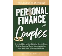 The Romance of Wealth - Personal Finance for Couples: Practical Tips to Stop Fighting About Money, Relieve Financial Stress, Increase Savings, and Make Your Relationship Thrive