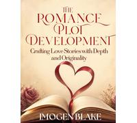 The Romance Plot Reinvented: Crafting Love Stories with Depth and Originality