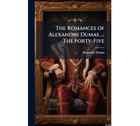 The Romances of Alexandre Dumas ...: The Forty-Five