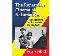 The Romanian Cinema of Nationalism: Historical Films as Propaganda and Spectacle