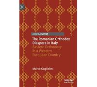 The Romanian Orthodox Diaspora in Italy: Eastern Orthodoxy in a Western European Country (Religion and Global Migrations)