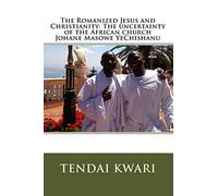 The Romanized Jesus and Christianity: The Uncertainty of the African Church Johane Masowe Yechishanu
