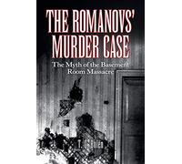 The Romanovs' Murder Case: The Myth of the Basement Room Massacre – AuthorHouse