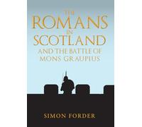 The Romans in Scotland and The Battle of Mons Graupius: 'They Make a Desolation and They Call It Peace'