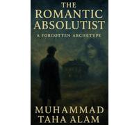 The Romantic Absolutist: A Forgotten Archetype