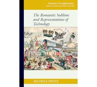 The Romantic Sublime and Representations of Technology: 19 (Romantic Reconfigurations: Studies in Literature and Culture 1780-1850)