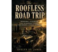 The Roofless Road Trip: Hemingway, Fitzgerald, and the Miserable Journey That Changed a Literary Friendship (Echoes of History: Scandals, Secrets, and Mysteries)