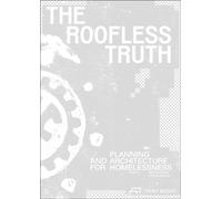 The Roofless Truth : Planning and Architecture for Homelessness
