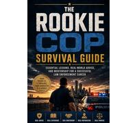 The Rookie Cop Survival Guide: What They Don't Teach You at the Academy