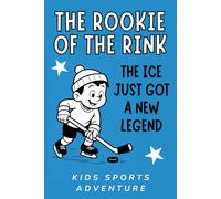 The Rookie of the Rink: Hockey's Newest Hero is Only 10 Years Old! Inspirational children's sports fiction (Kids Sports Adventure) Ages 8-12