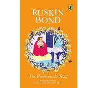 The Room on the Roof: An award-winning novel by Ruskin Bond, first book in the famous Rusty series, a must-read illustrated classic