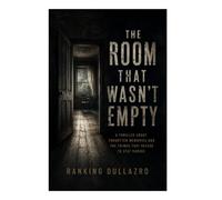 THE ROOM THAT WASN’T EMPTY: A Thriller About Forgotten Memories and the Things That Refuse to Stay Buried