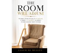 The Room Will Adjust: WOMEN WHO WALK IN PURPOSE, CARRY AUTHORITY, & SHIFT EVERY ROOM THEY ENTER