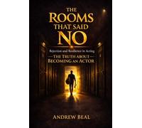 The Rooms That Said No: Rejection and Resilience in Acting