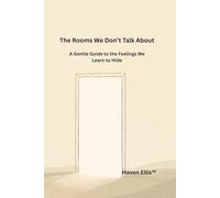 The Rooms We Don't Talk About: A Gentle Guide to the Feelings We Learn to Hide (The House Inside Us)