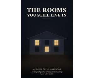 The Rooms You Still Live In: An Inner Child Workbook - 90 Days of Guided Writing and Drawing