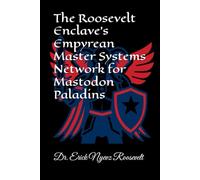The Roosevelt Enclave’s Empyrean Master Systems Network for Mastodon Paladins (The Roosevelt Enclave's Guides for Real Patriots)