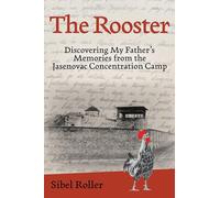 The Rooster: Discovering My Father's Memories from the Jasenovac Concentration Camp