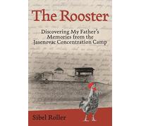 The Rooster: Discovering My Father's Memories from the Jasenovac Concentration Camp