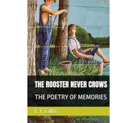 THE ROOSTER NEVER CROWS: THE POETRY OF MEMORIES