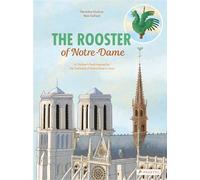 The Rooster of Notre Dame: A Children’s Book Inspired by the Cathedral of Notre Dame in Paris (Children's Books Inspired by Famous Artworks)