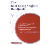 The Root Cause Analysis Handbook : A Simplified Approach to Identifying, Correcting, and Reporting Workplace Errors