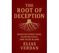 The Root of Deception, Manufactured Fear, Planted Guild, and False Blame