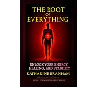 THE ROOT OF EVERYTHING: UNLOCK YOUR ENERGY, HEALING AND STABILITY