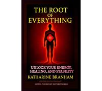 THE ROOT OF EVERYTHING: UNLOCK YOUR ENERGY, HEALING AND STABILITY
