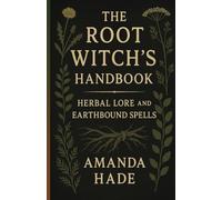 The Root Witch’s Handbook: Herbal Lore and Earthbound Spells