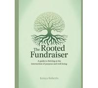 The Rooted Fundraiser: A guide to thriving at the intersection of purpose and well-being