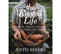 The Rooted Life : Cultivating Health and Wholeness Through Growing Your Own Food