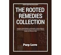 The Rooted Remedy Collection: "Integrate Herbal Wisdom and Nutrition, Achieve Balance and Harmony in Life and Discover the Secrets to Lifelong Vitality with Blossom Bliss.