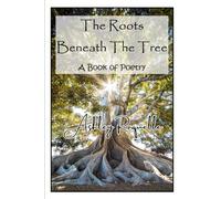 The Roots Beneath The Tree: A Book of Poetry