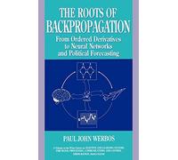 The Roots of Backpropagation: From Ordered Derivatives to Neural Networks and Political Forecasting: 1 (Adaptive and Cognitive Dynamic Systems: Signal Processing, Learning, Communications and Control)