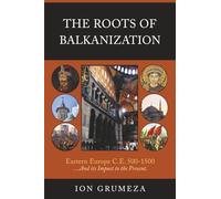The Roots of Balkanization: Eastern Europe C.E. 500-1500 …And its Impact to the Present
