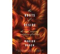 The Roots of Desire: The Myth, Meaning, And Sexual Power of Red Hair