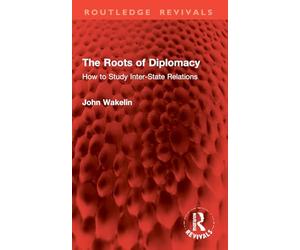 The Roots of Diplomacy: How to Study Inter-State Relations (Routledge Revivals)