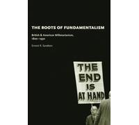 The Roots of Fundamentalism: British and American Millenarianism, 1800-1930