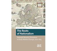 The Roots of Nationalism: National Identity Formation in Early Modern Europe, 1600-1815 (Heritage and Memory Studies)