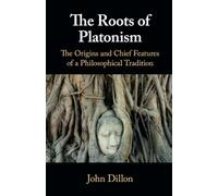 The Roots of Platonism: The Origins and Chief Features of a Philosophical Tradition