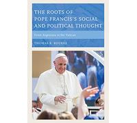 The Roots of Pope Francis's Social and Political Thought: From Argentina to the Vatican